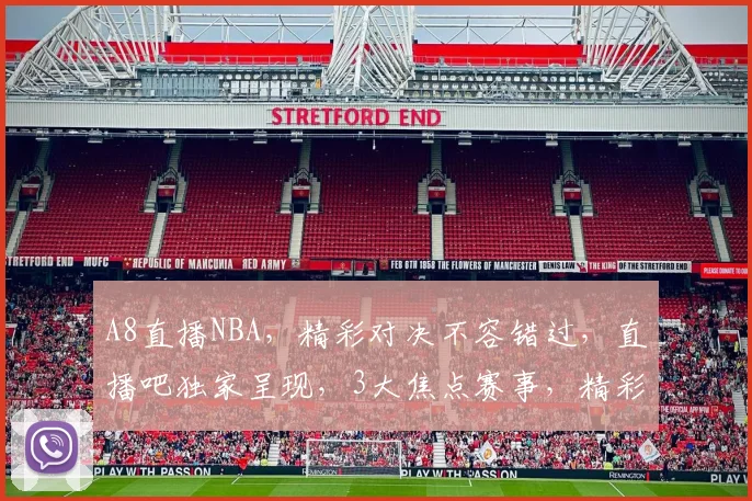 A8直播NBA，精彩对决不容错过，直播吧独家呈现，3大焦点赛事，精彩不断