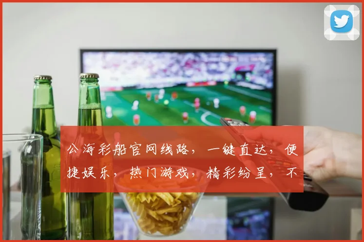 公海彩船官网线路，一键直达，便捷娱乐，热门游戏，精彩纷呈，不容错过