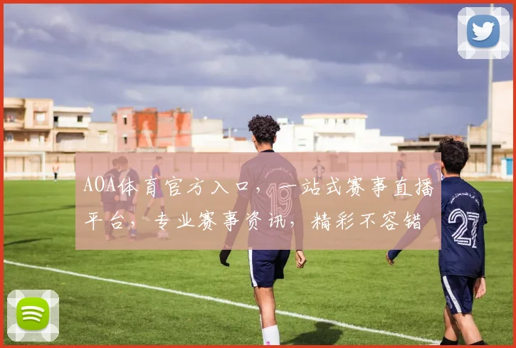 AOA体育官方入口，一站式赛事直播平台，专业赛事资讯，精彩不容错过，快速进入